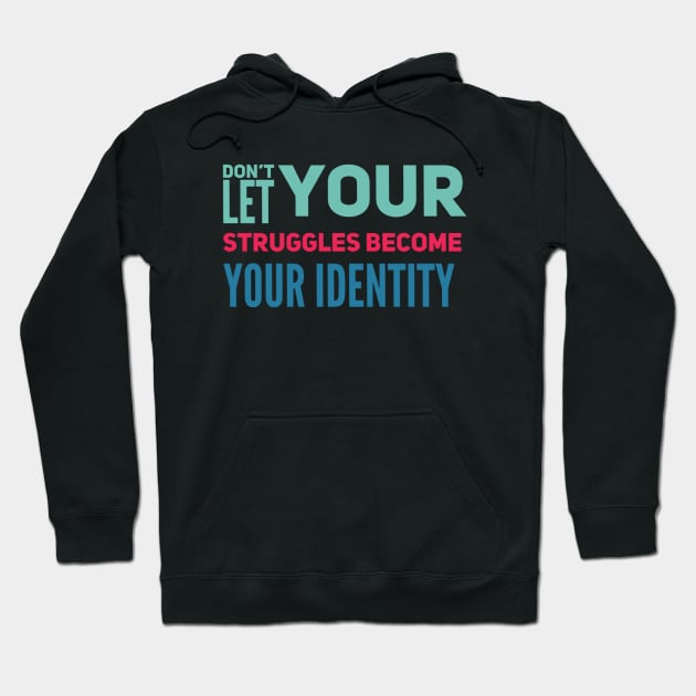 Don't Let Your Struggles Become Your Identity Hoodie by SPOKN